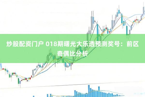 炒股配资门户 018期曙光大乐透预测奖号：前区奇偶比分析